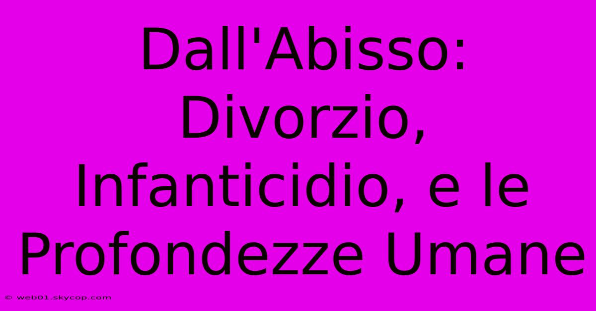 Dall'Abisso: Divorzio, Infanticidio, E Le Profondezze Umane