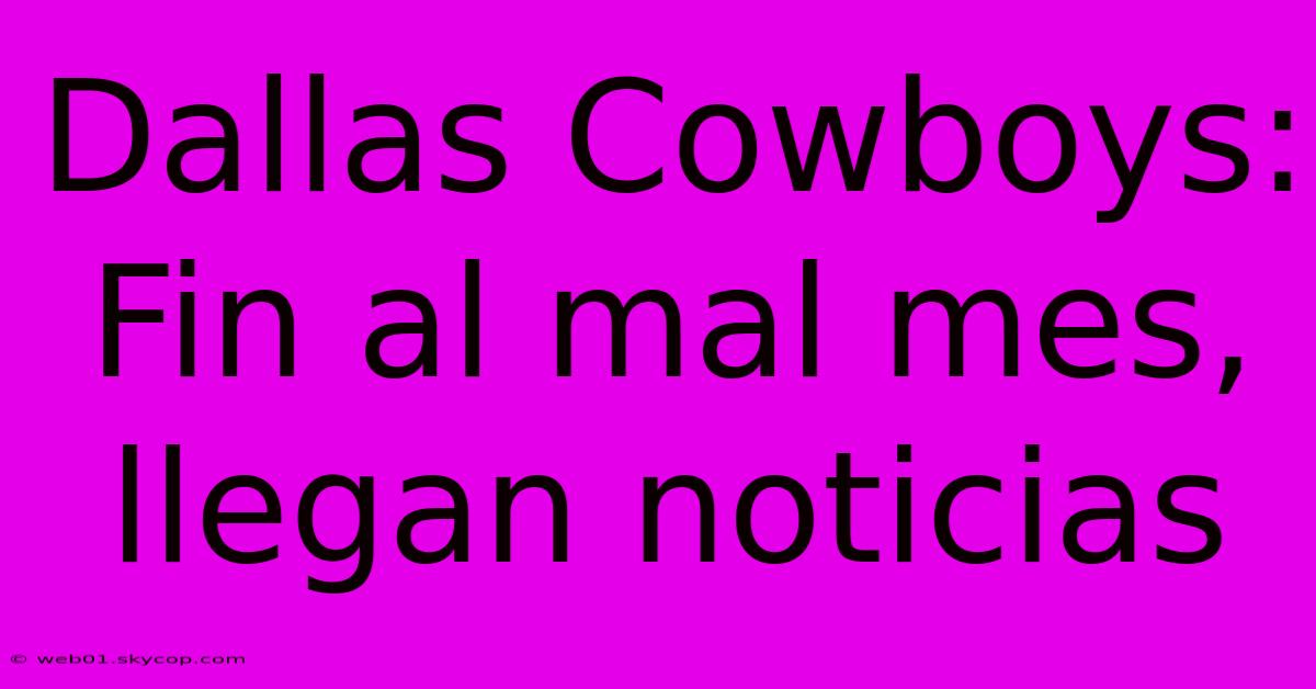 Dallas Cowboys: Fin Al Mal Mes, Llegan Noticias