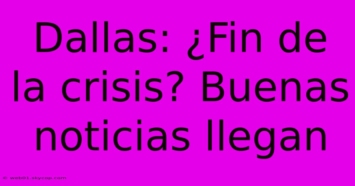 Dallas: ¿Fin De La Crisis? Buenas Noticias Llegan