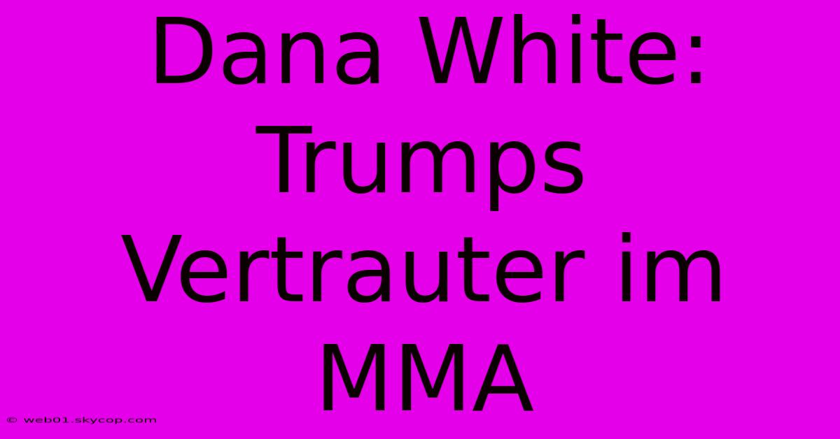 Dana White: Trumps Vertrauter Im MMA