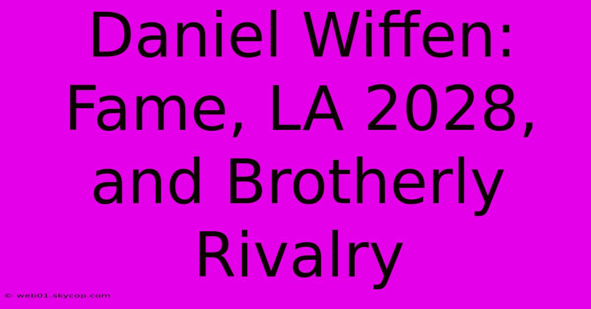 Daniel Wiffen: Fame, LA 2028, And Brotherly Rivalry