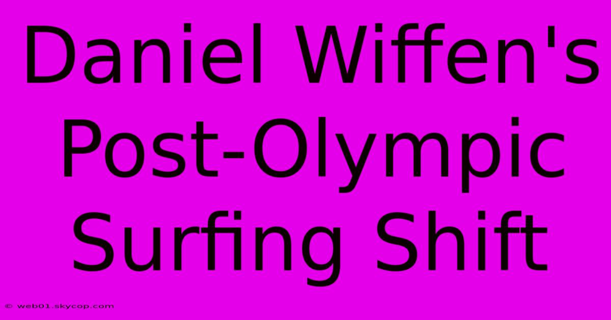 Daniel Wiffen's Post-Olympic Surfing Shift