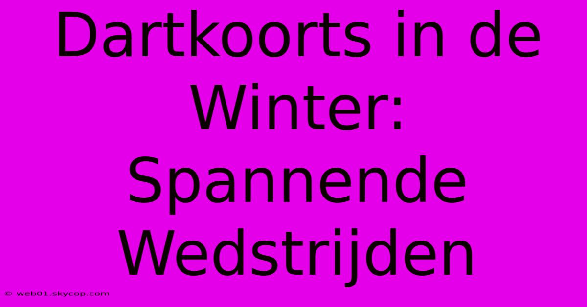 Dartkoorts In De Winter: Spannende Wedstrijden