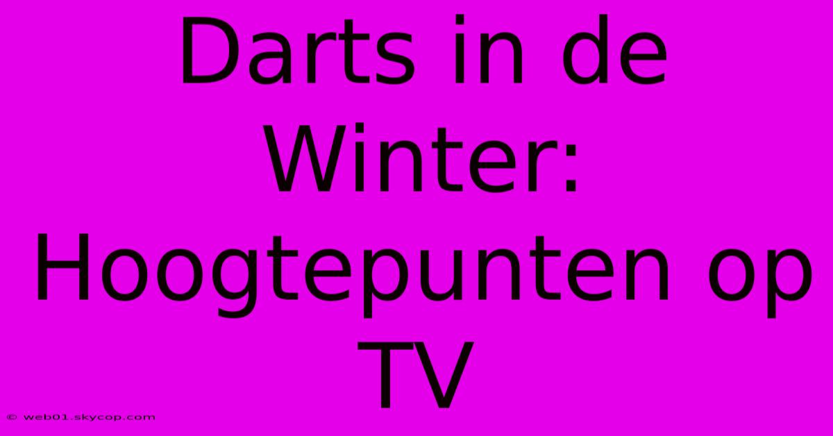 Darts In De Winter: Hoogtepunten Op TV