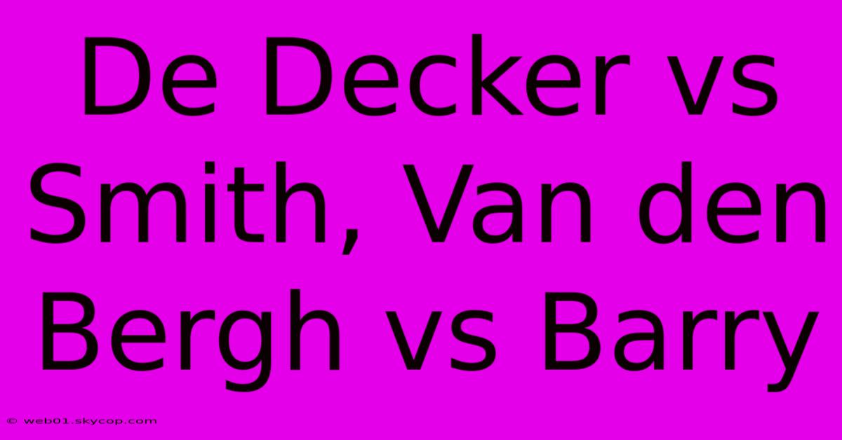 De Decker Vs Smith, Van Den Bergh Vs Barry