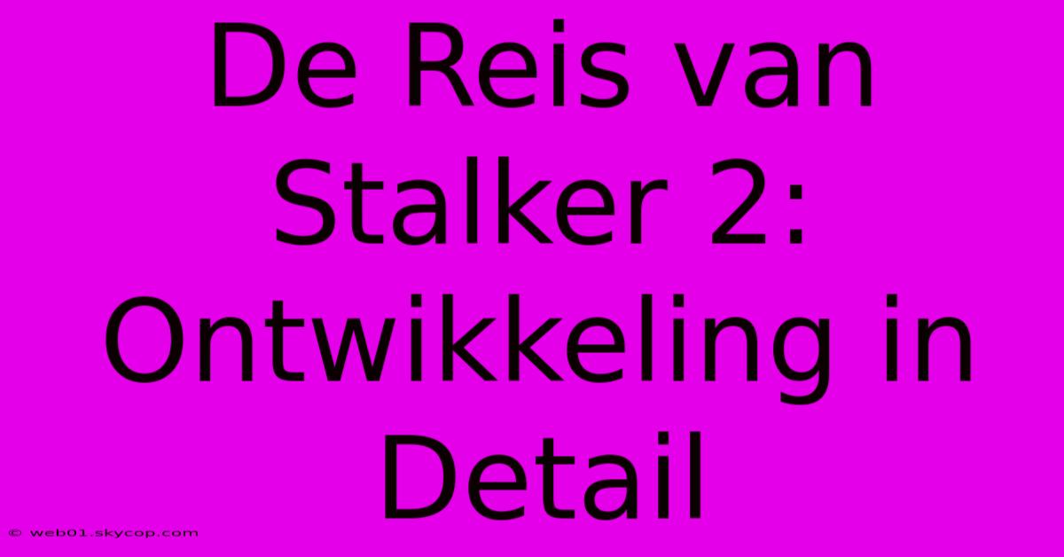 De Reis Van Stalker 2: Ontwikkeling In Detail