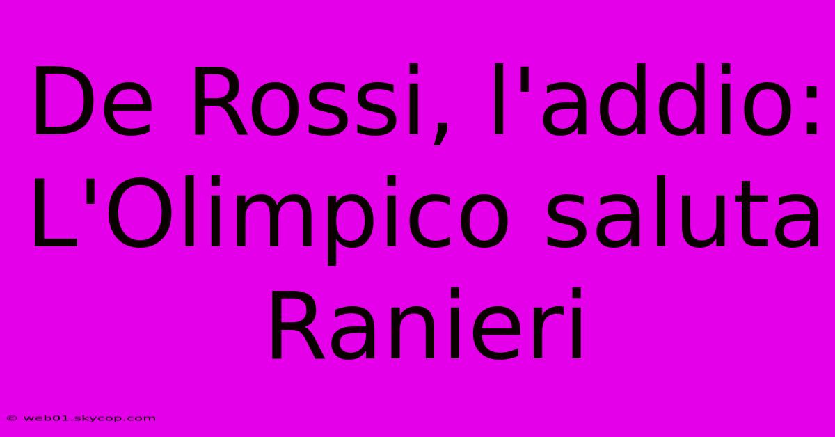 De Rossi, L'addio: L'Olimpico Saluta Ranieri