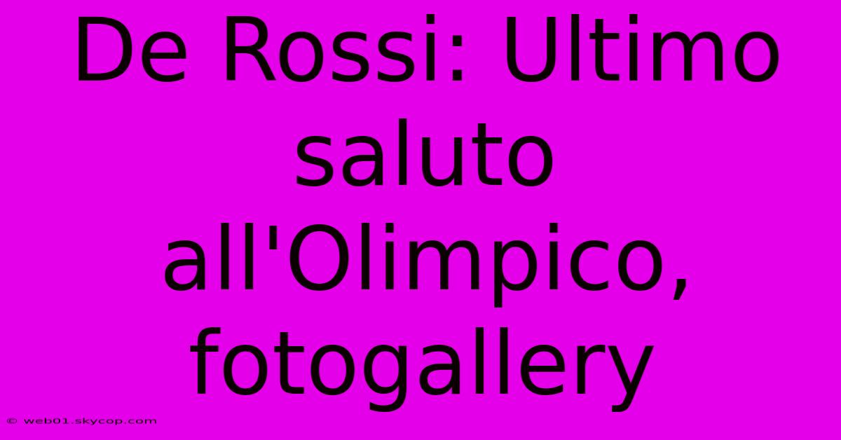 De Rossi: Ultimo Saluto All'Olimpico, Fotogallery 