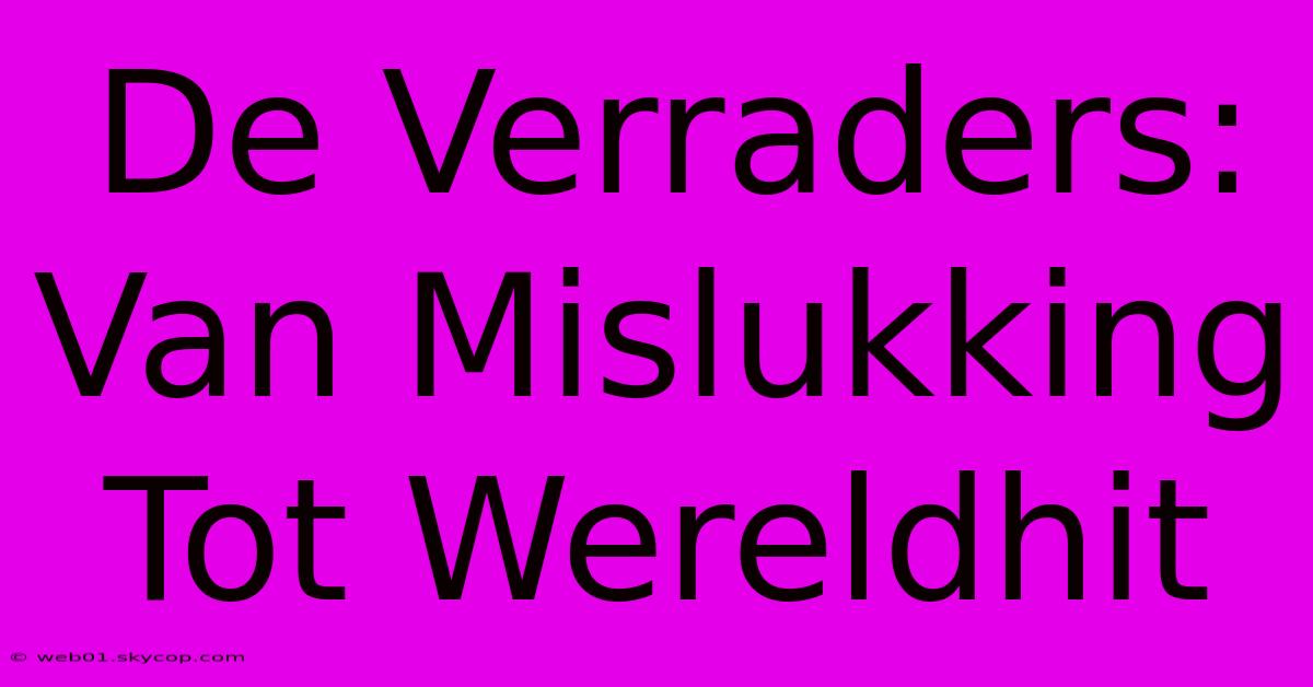 De Verraders: Van Mislukking Tot Wereldhit