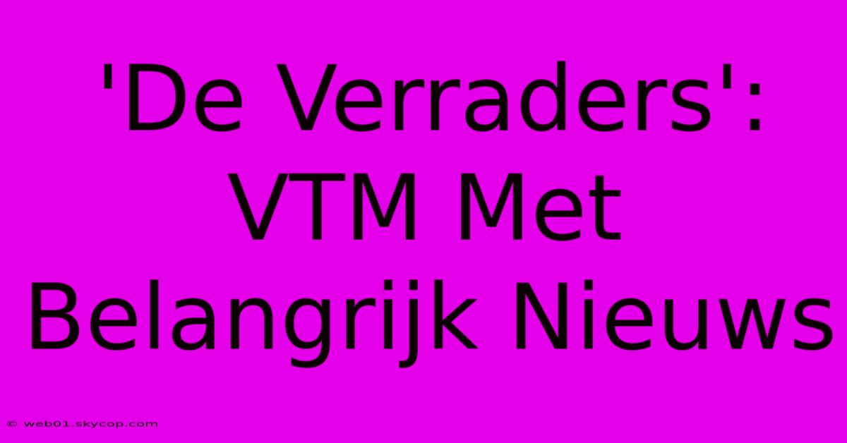 'De Verraders': VTM Met Belangrijk Nieuws 