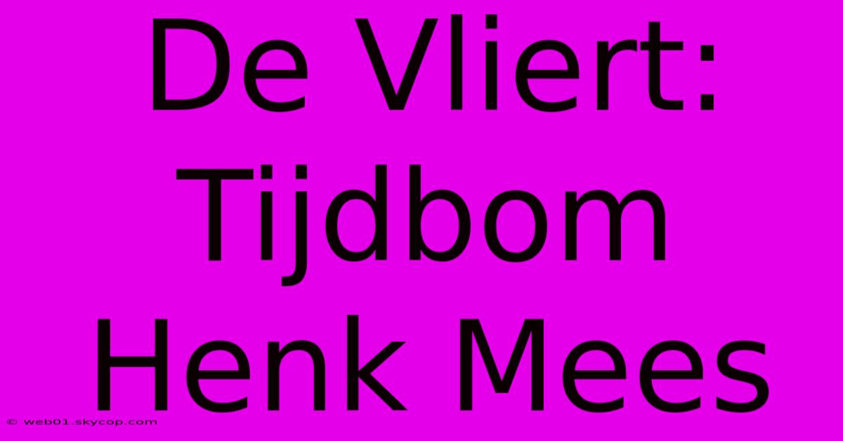 De Vliert: Tijdbom Henk Mees