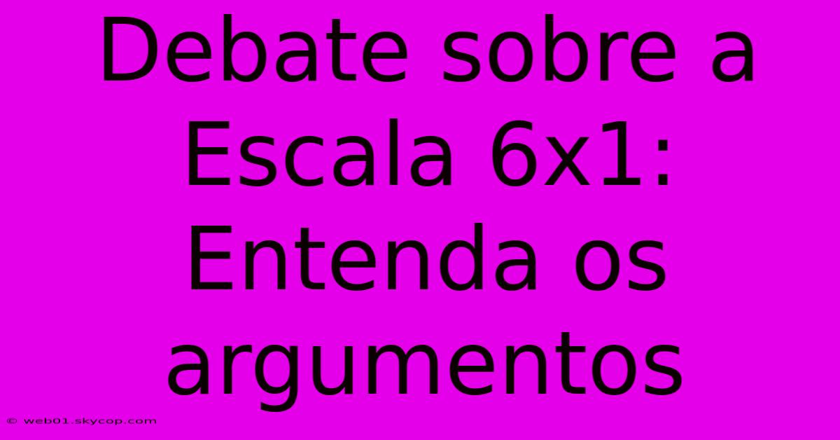 Debate Sobre A Escala 6x1: Entenda Os Argumentos