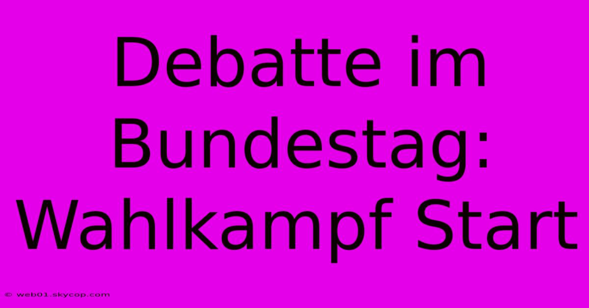 Debatte Im Bundestag: Wahlkampf Start