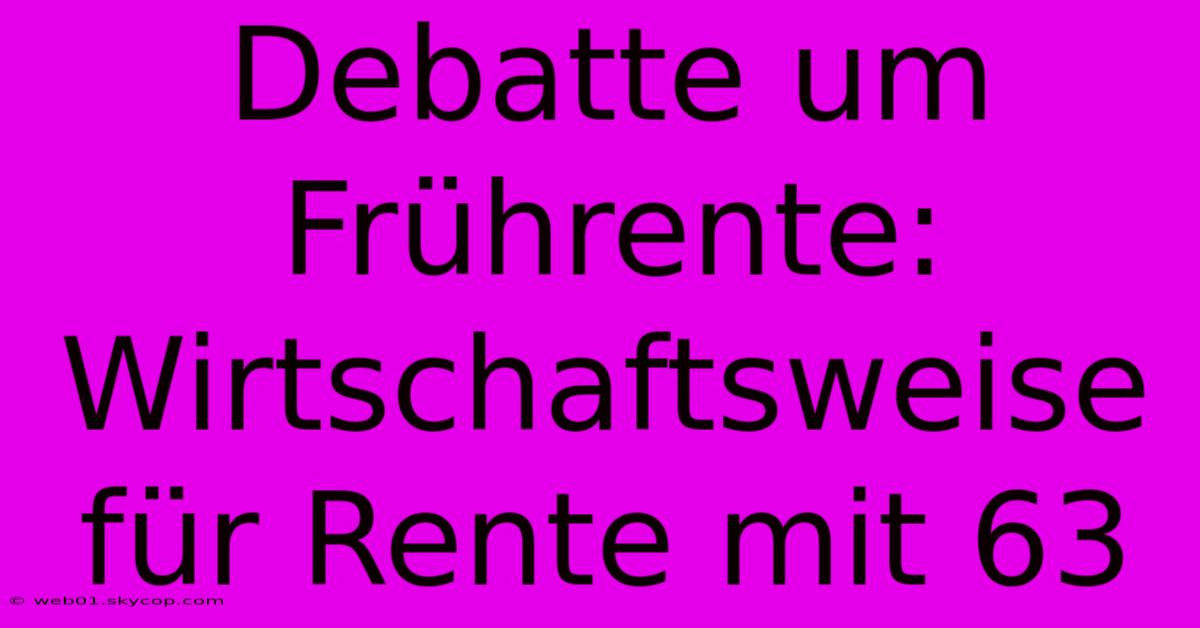 Debatte Um Frührente: Wirtschaftsweise Für Rente Mit 63