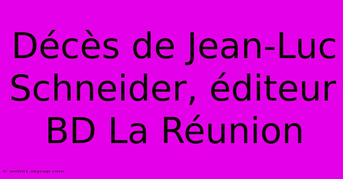 Décès De Jean-Luc Schneider, Éditeur BD La Réunion