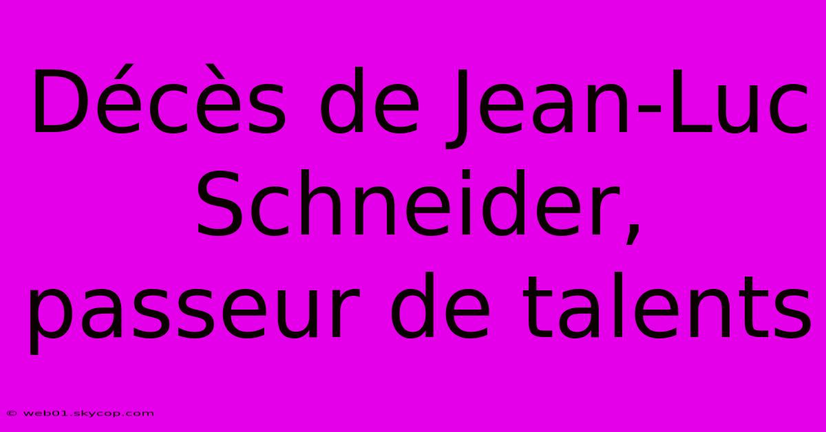 Décès De Jean-Luc Schneider, Passeur De Talents