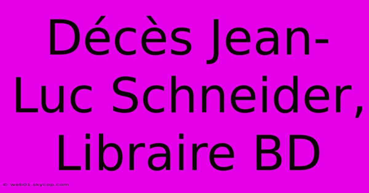 Décès Jean-Luc Schneider, Libraire BD