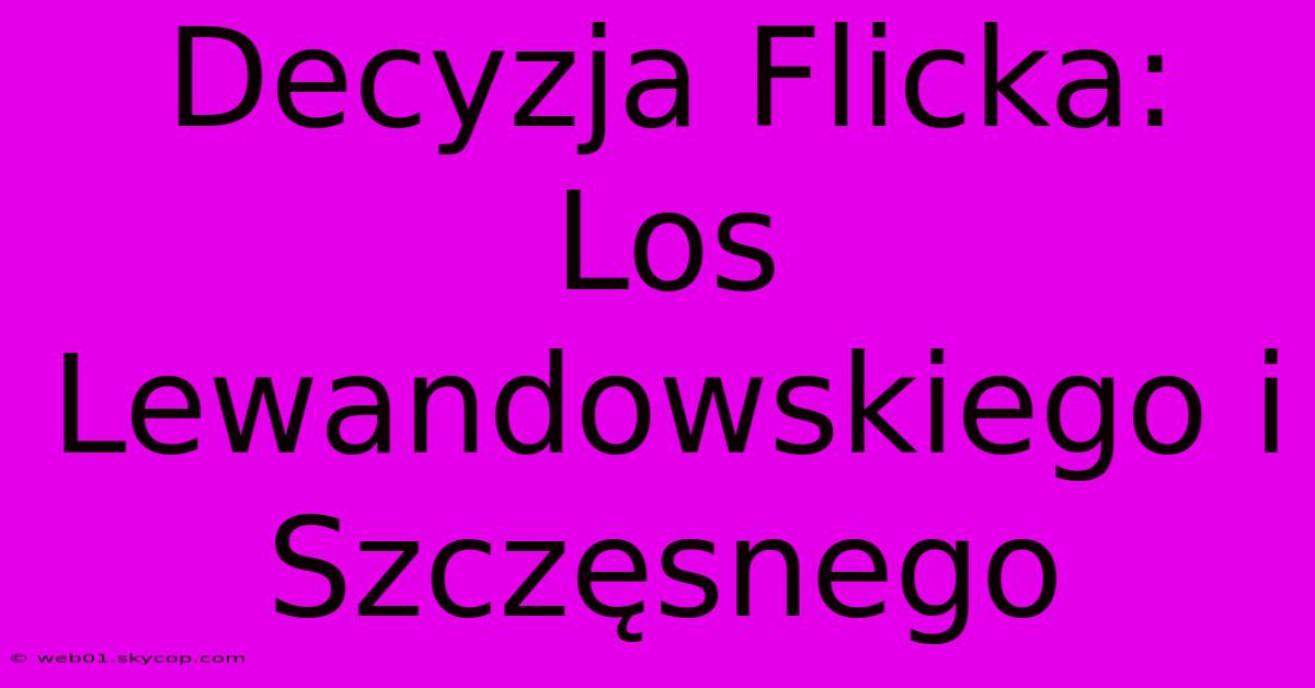 Decyzja Flicka: Los Lewandowskiego I Szczęsnego