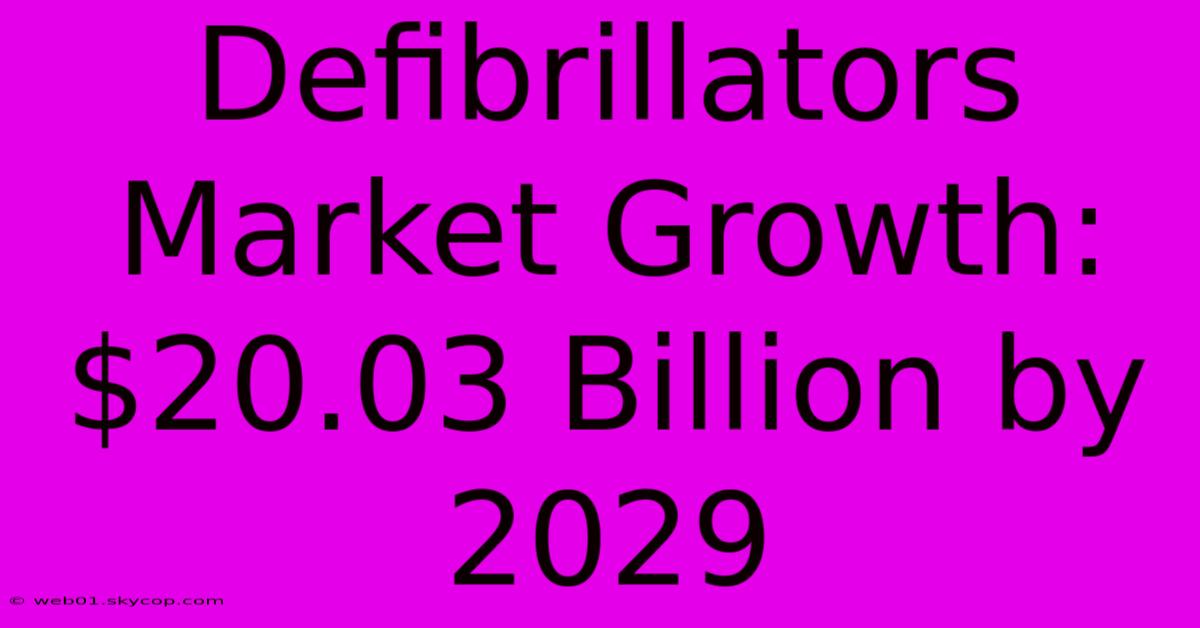 Defibrillators Market Growth: $20.03 Billion By 2029