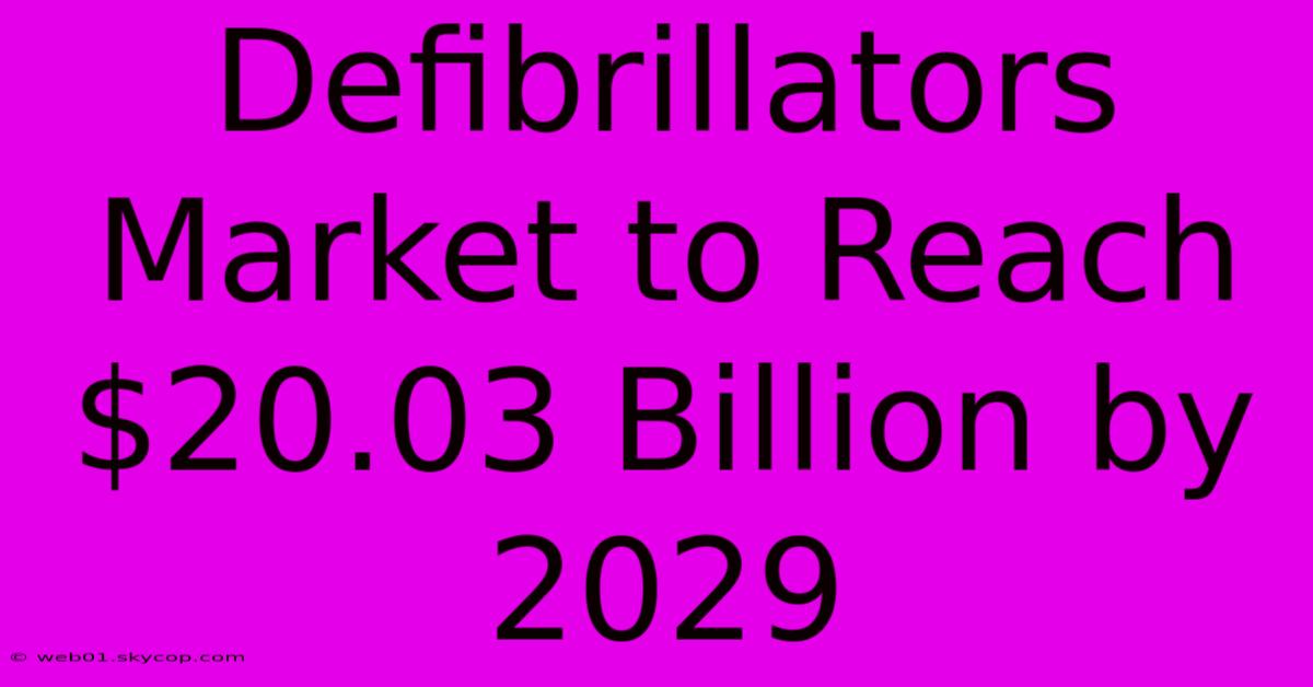 Defibrillators Market To Reach $20.03 Billion By 2029