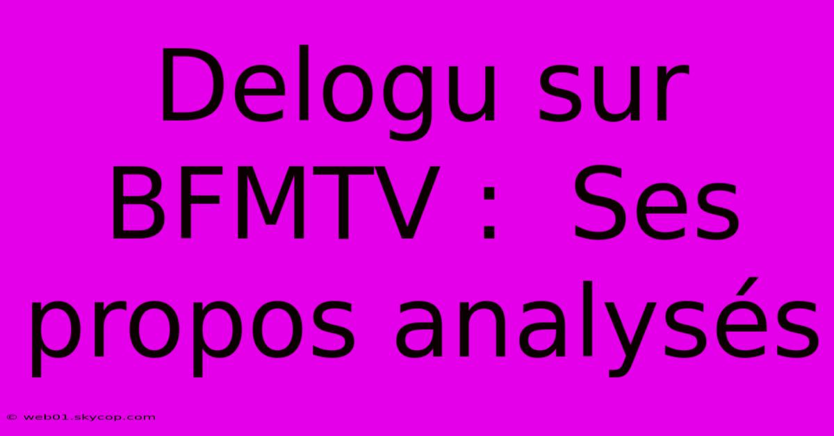 Delogu Sur BFMTV :  Ses Propos Analysés