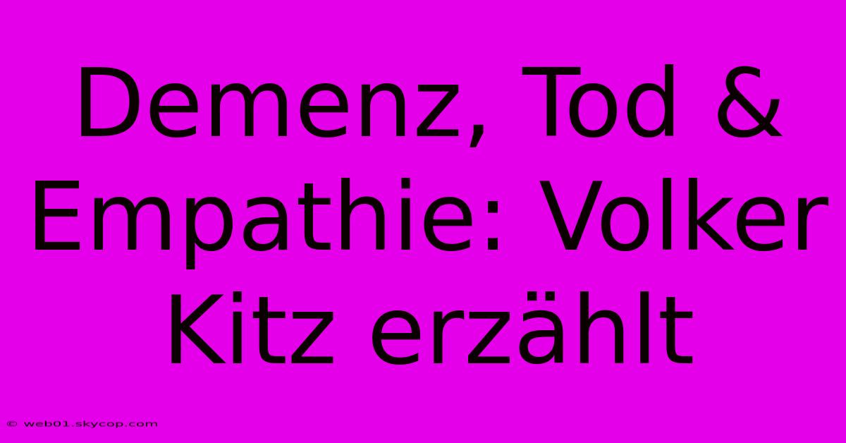 Demenz, Tod & Empathie: Volker Kitz Erzählt