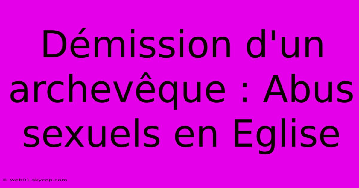 Démission D'un Archevêque : Abus Sexuels En Eglise 