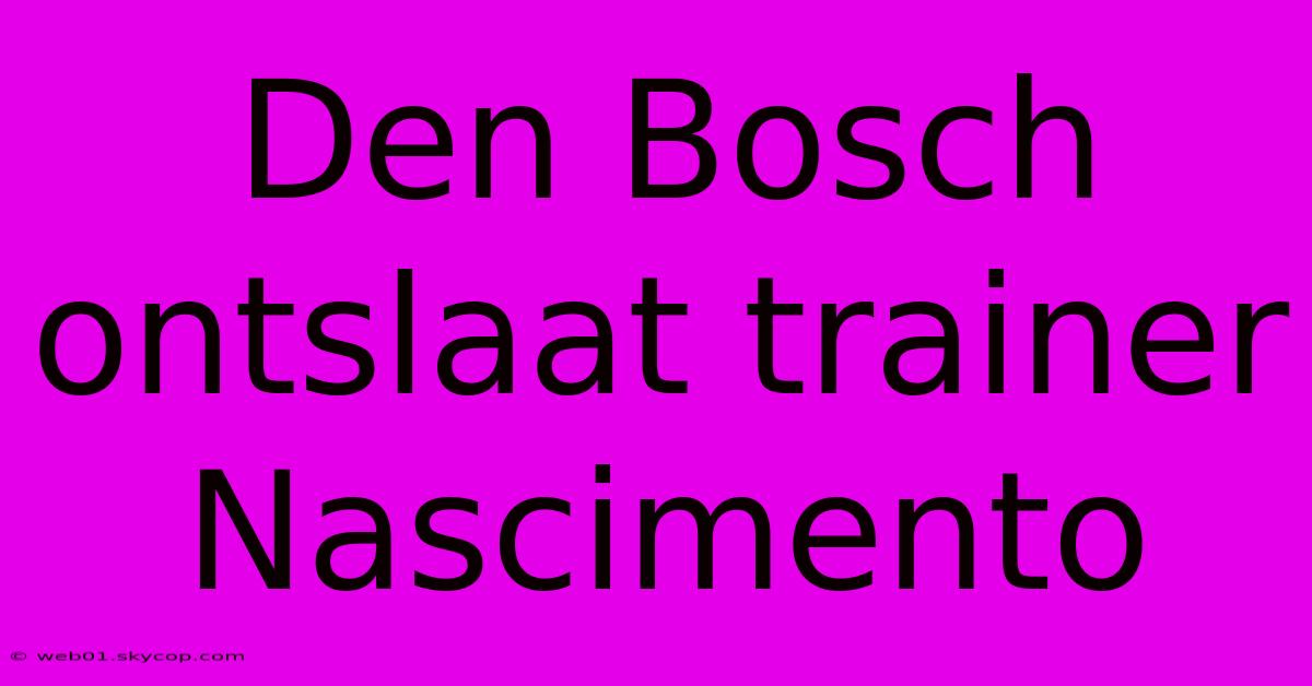 Den Bosch Ontslaat Trainer Nascimento