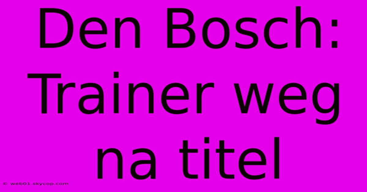 Den Bosch: Trainer Weg Na Titel