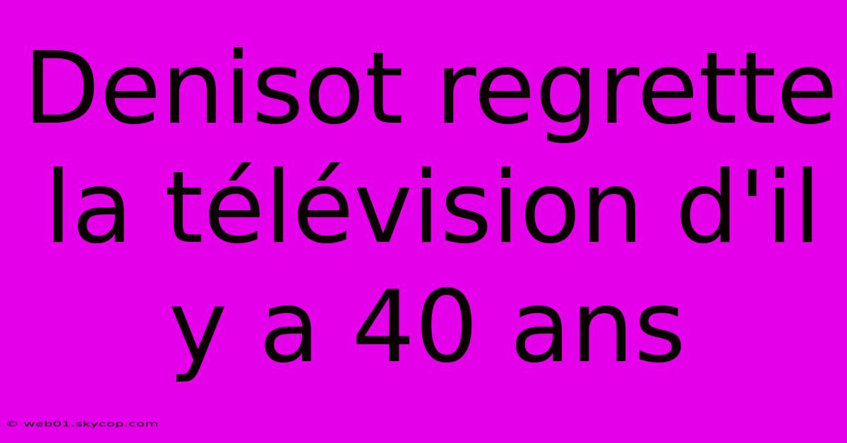 Denisot Regrette La Télévision D'il Y A 40 Ans