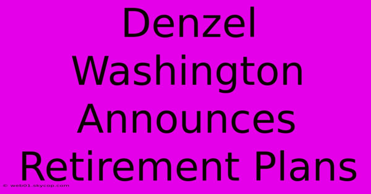 Denzel Washington Announces Retirement Plans