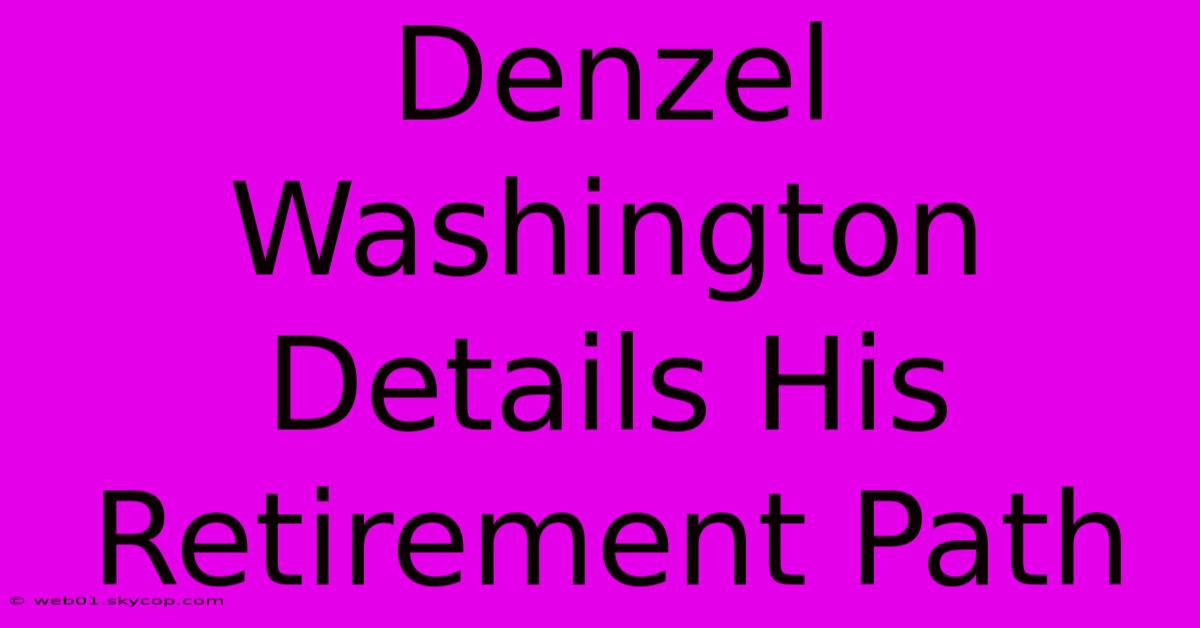 Denzel Washington Details His Retirement Path