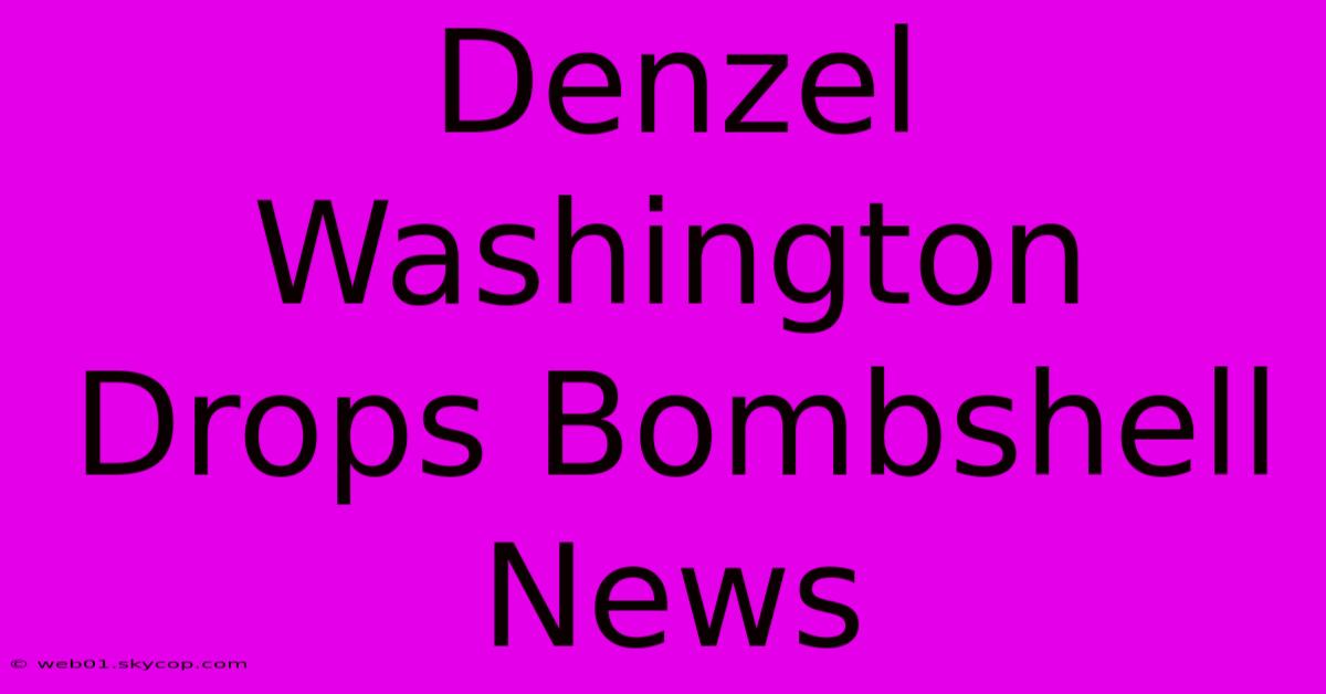 Denzel Washington Drops Bombshell News