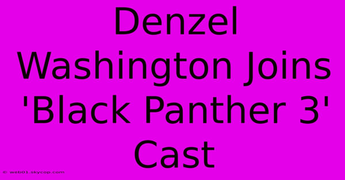 Denzel Washington Joins 'Black Panther 3' Cast