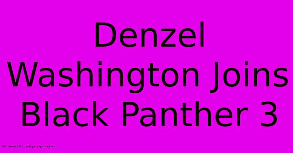 Denzel Washington Joins Black Panther 3