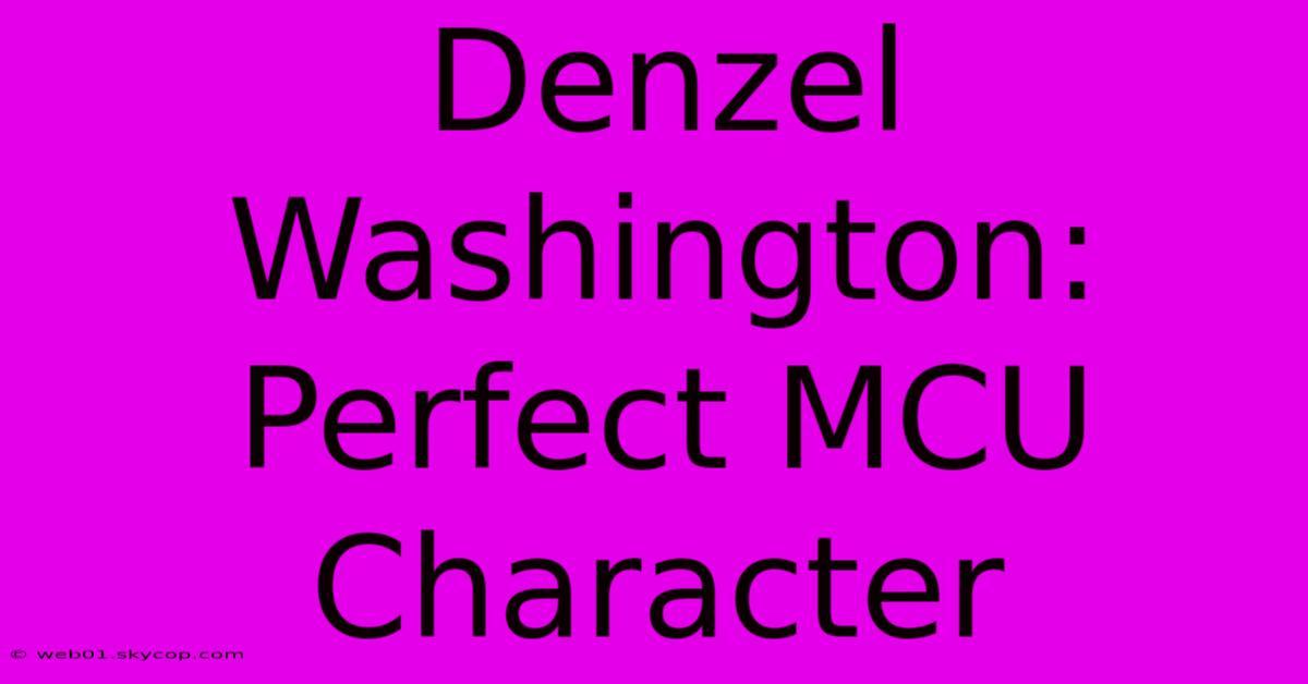 Denzel Washington: Perfect MCU Character