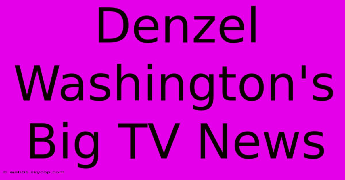 Denzel Washington's Big TV News