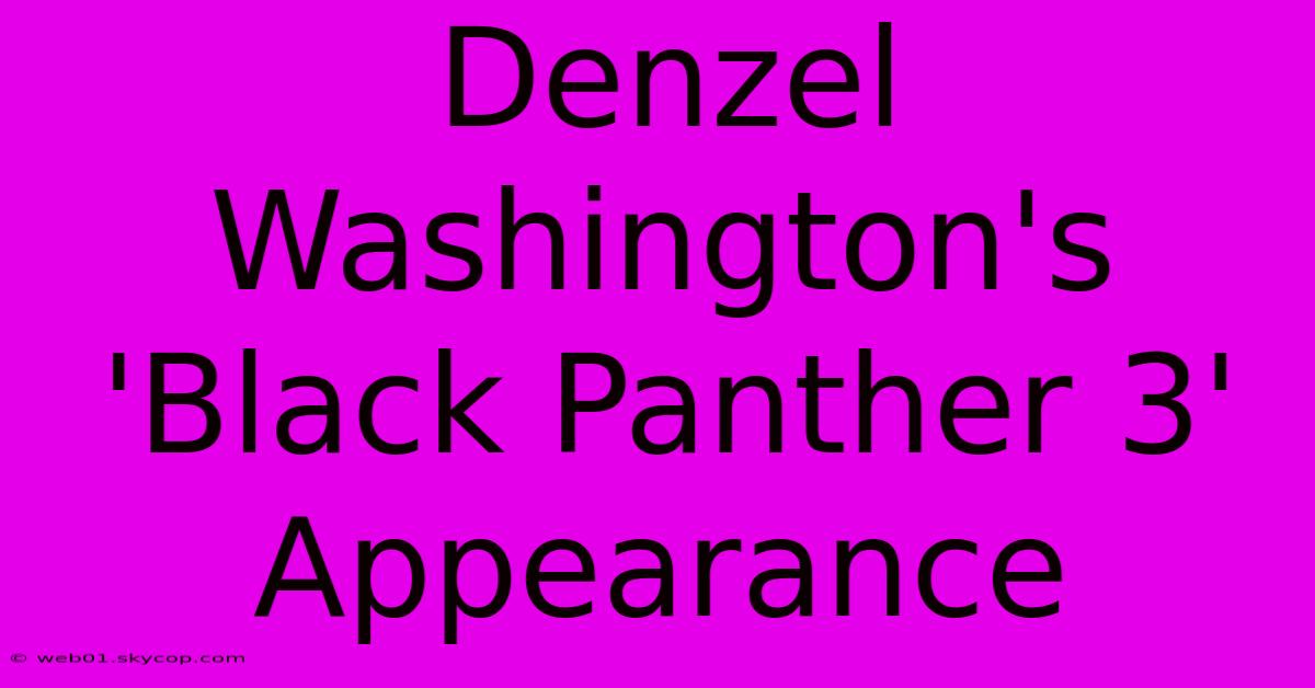 Denzel Washington's 'Black Panther 3'  Appearance 