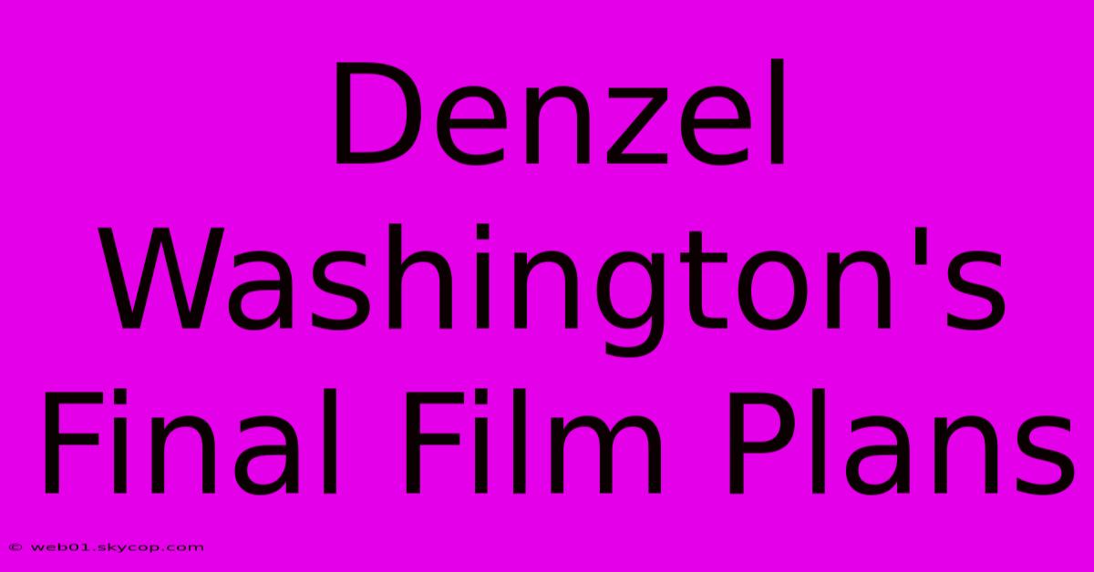 Denzel Washington's Final Film Plans