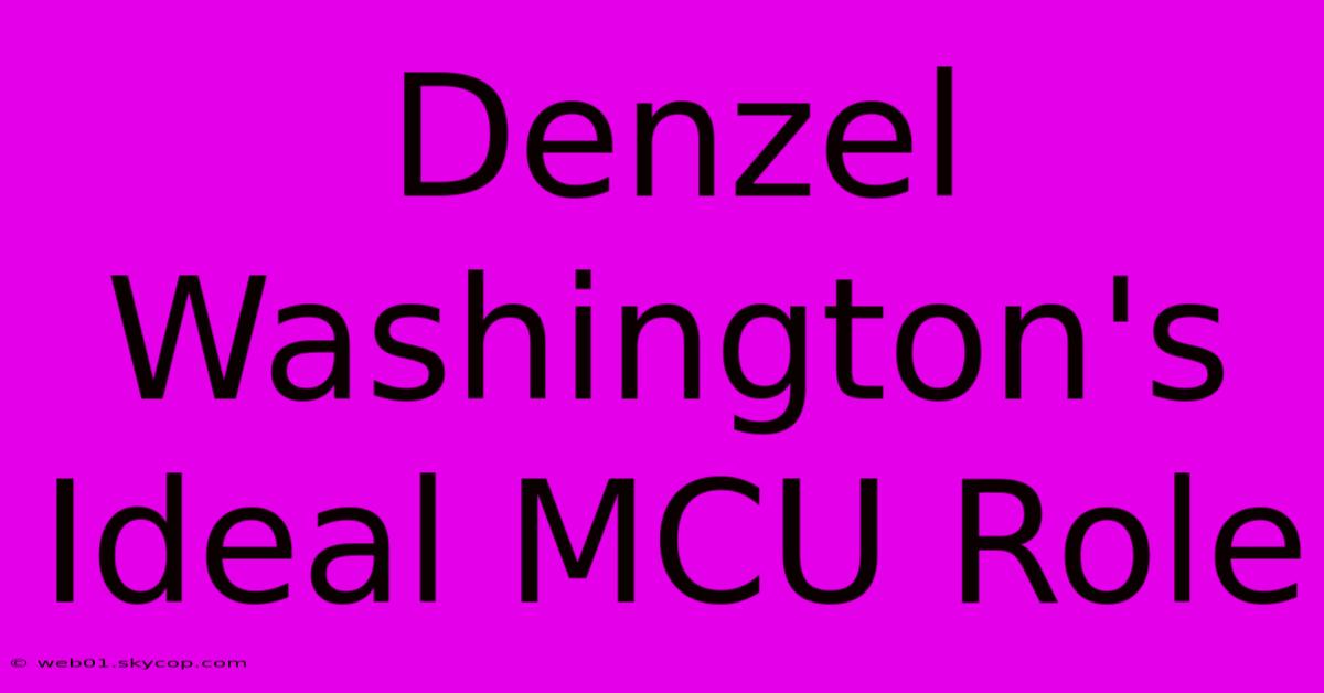 Denzel Washington's Ideal MCU Role 