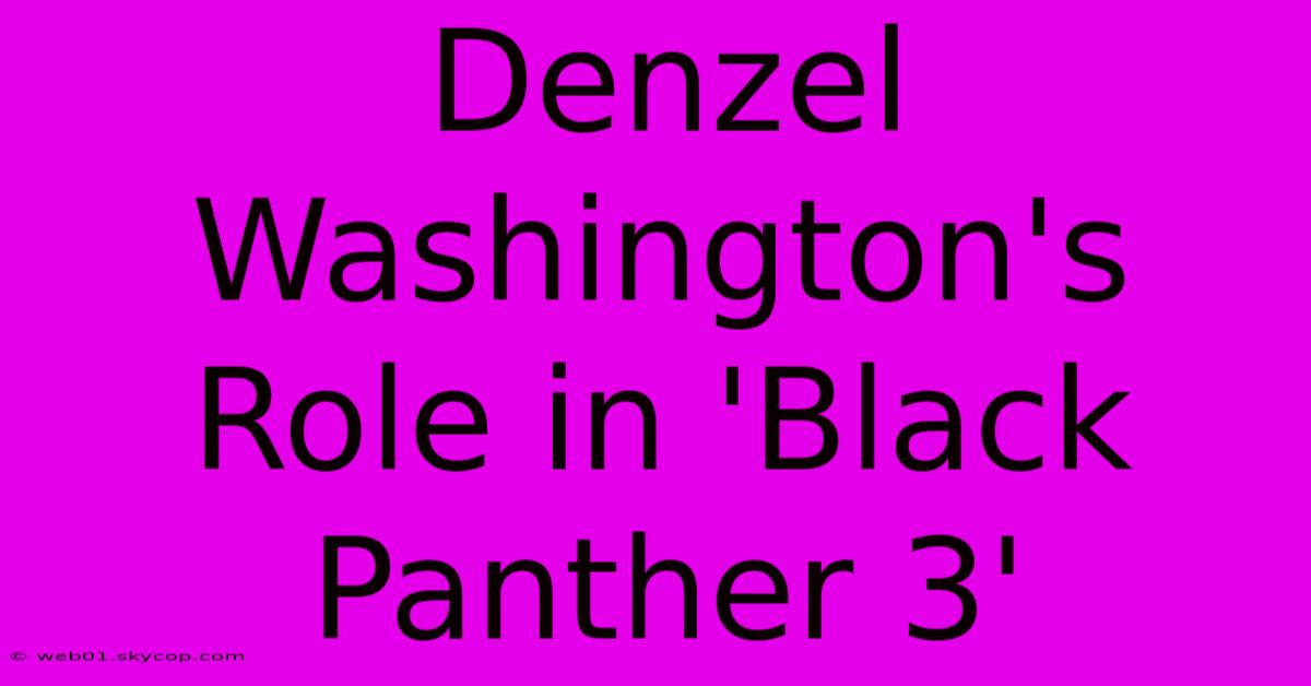 Denzel Washington's Role In 'Black Panther 3'