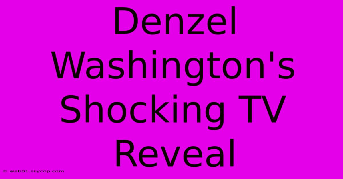 Denzel Washington's Shocking TV Reveal