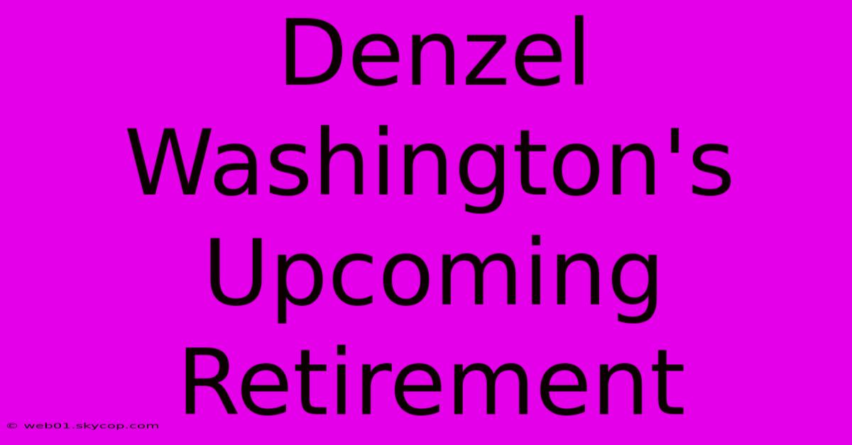 Denzel Washington's Upcoming Retirement