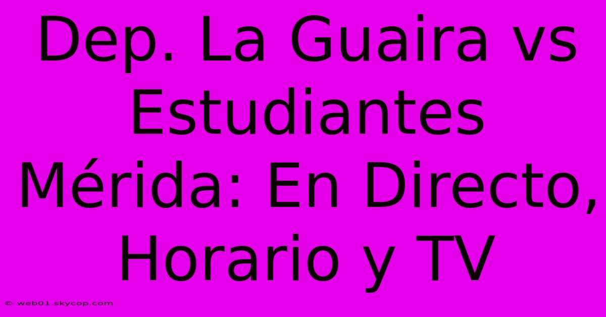 Dep. La Guaira Vs Estudiantes Mérida: En Directo, Horario Y TV