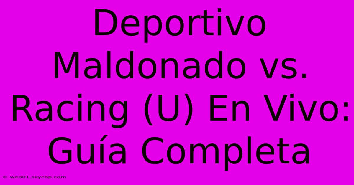 Deportivo Maldonado Vs. Racing (U) En Vivo: Guía Completa