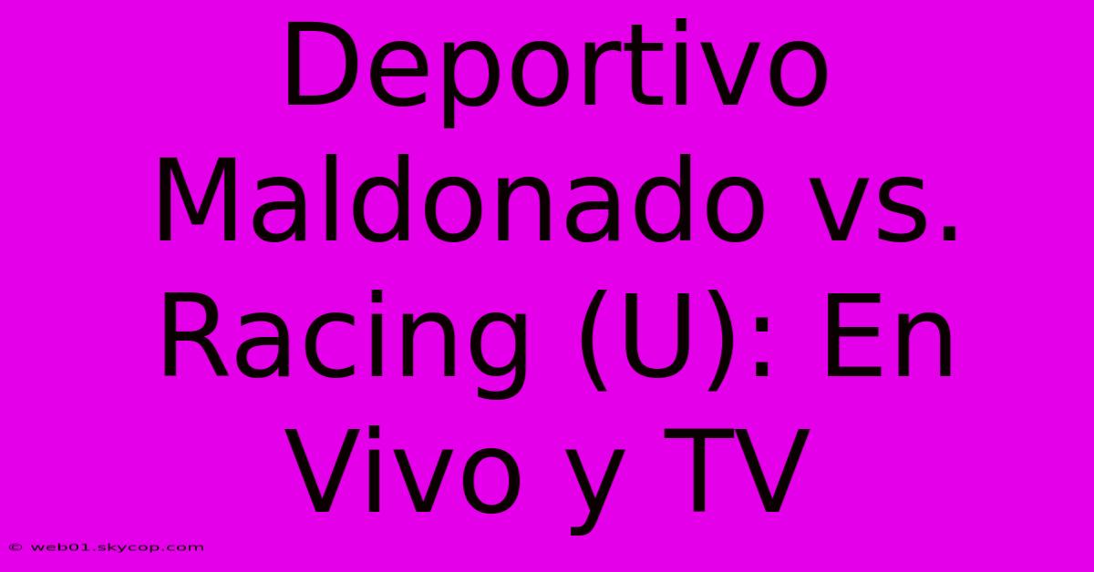 Deportivo Maldonado Vs. Racing (U): En Vivo Y TV