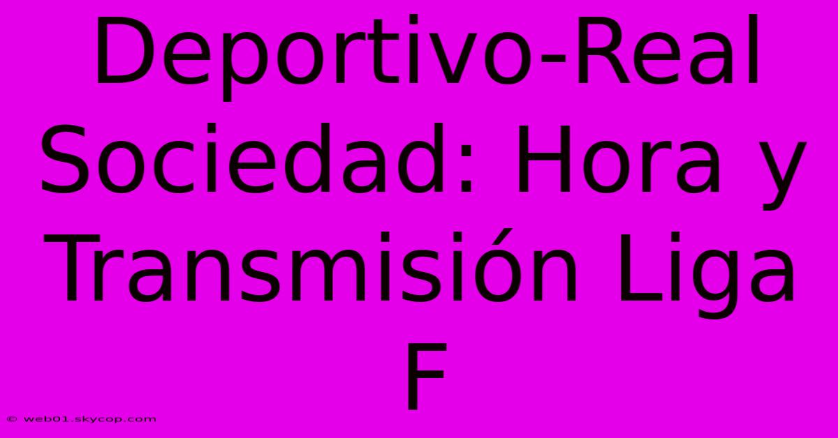 Deportivo-Real Sociedad: Hora Y Transmisión Liga F