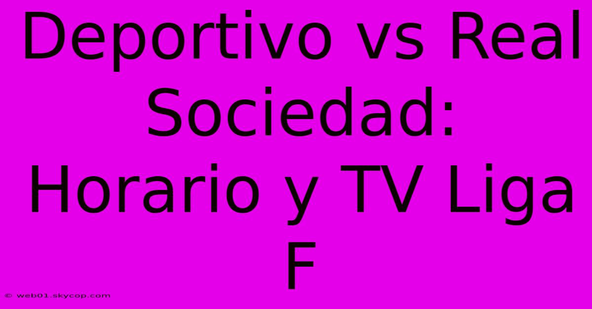 Deportivo Vs Real Sociedad: Horario Y TV Liga F