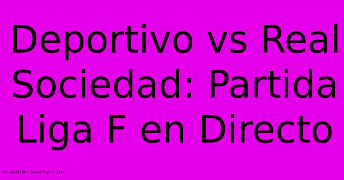 Deportivo Vs Real Sociedad: Partida Liga F En Directo 