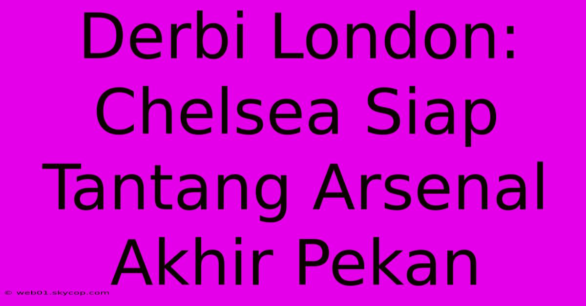 Derbi London: Chelsea Siap Tantang Arsenal Akhir Pekan 